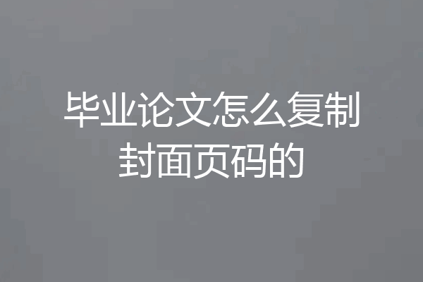 毕业论文怎么复制封面页码的