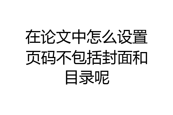 在论文中怎么设置页码不包括封面和目录呢