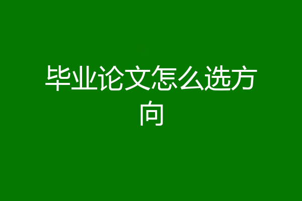 毕业论文怎么选方向