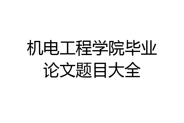 机电工程学院毕业论文题目大全