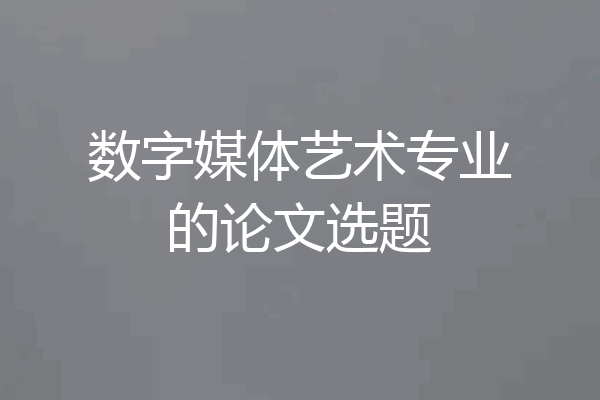 数字媒体艺术专业的论文选题