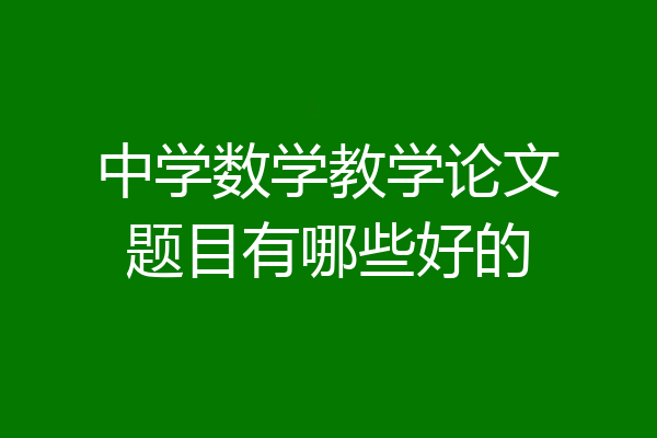 中学数学教学论文题目有哪些好的