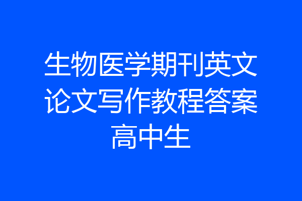 生物医学期刊英文论文写作教程答案高中生
