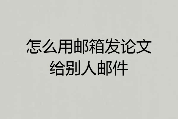 怎么用邮箱发论文给别人邮件