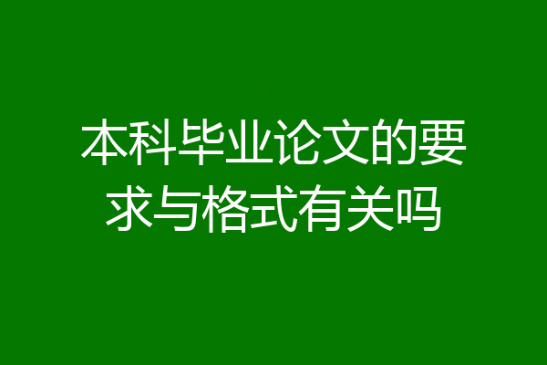本科毕业论文的要求与格式有关吗