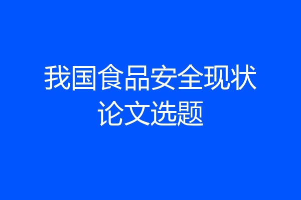 我国食品安全现状论文选题