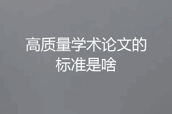 高质量学术论文的标准是啥