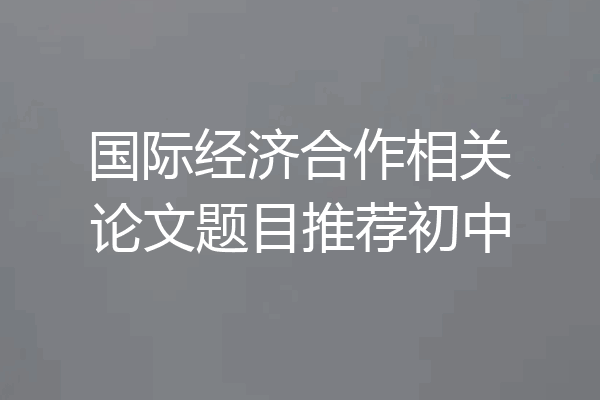 国际经济合作相关论文题目推荐初中