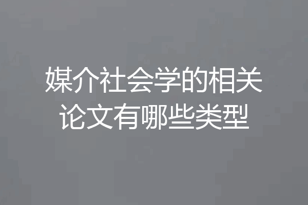 媒介社会学的相关论文有哪些类型