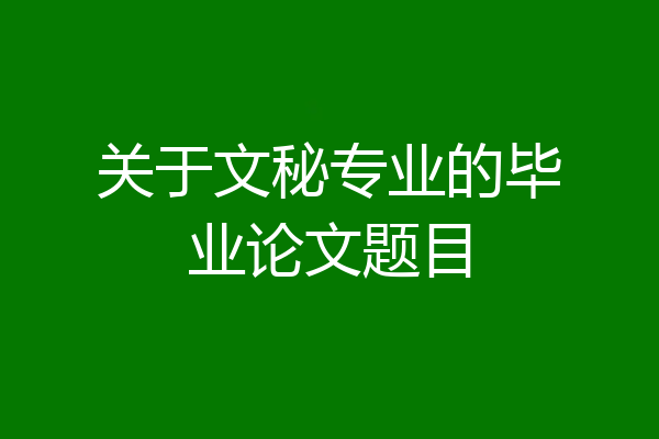 关于文秘专业的毕业论文题目