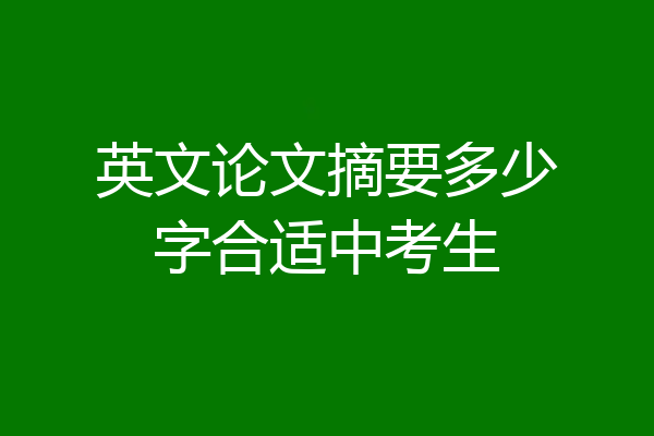 英文论文摘要多少字合适中考生