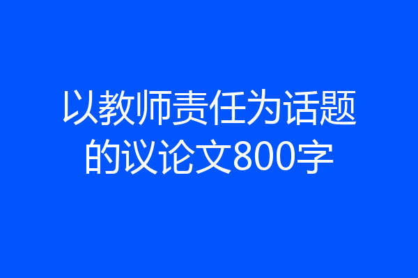 以教师责任为话题的议论文800字