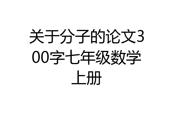 关于分子的论文300字七年级数学上册