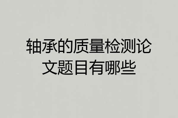 轴承的质量检测论文题目有哪些