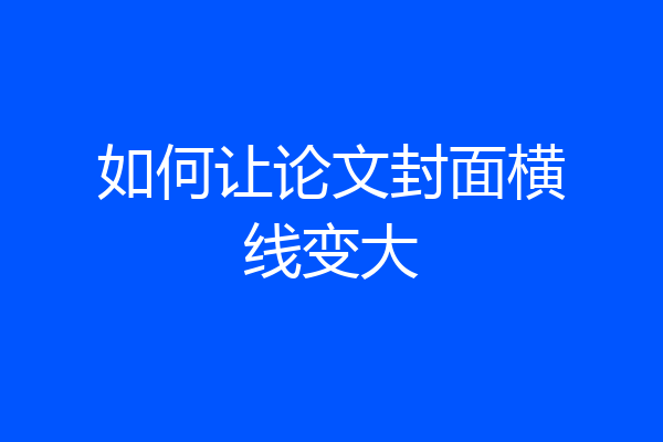 如何让论文封面横线变大