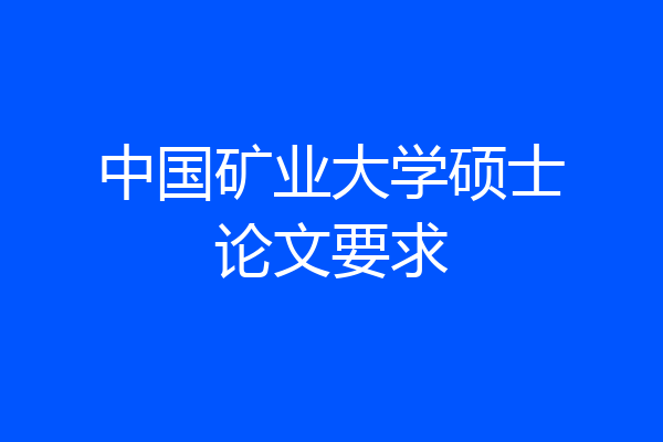中国矿业大学硕士论文要求