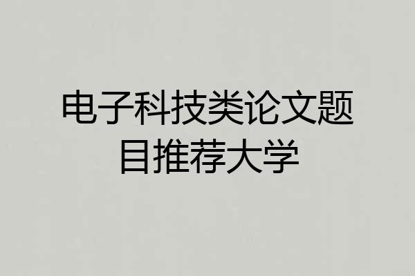 电子科技类论文题目推荐大学