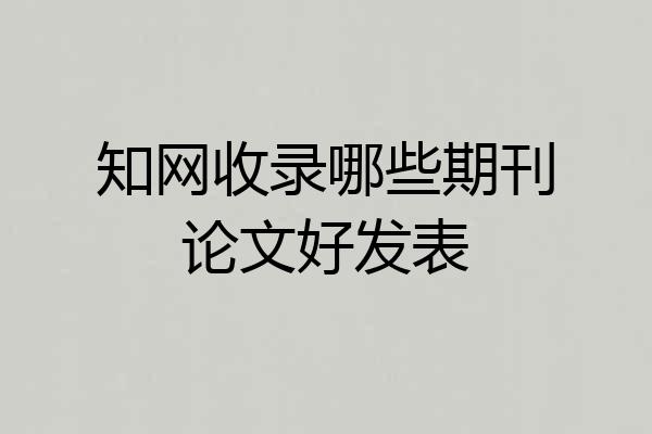 知网收录哪些期刊论文好发表