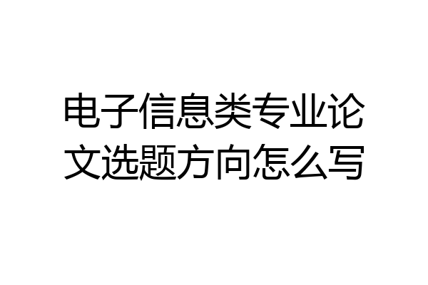 电子信息类专业论文选题方向怎么写