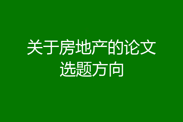 关于房地产的论文选题方向