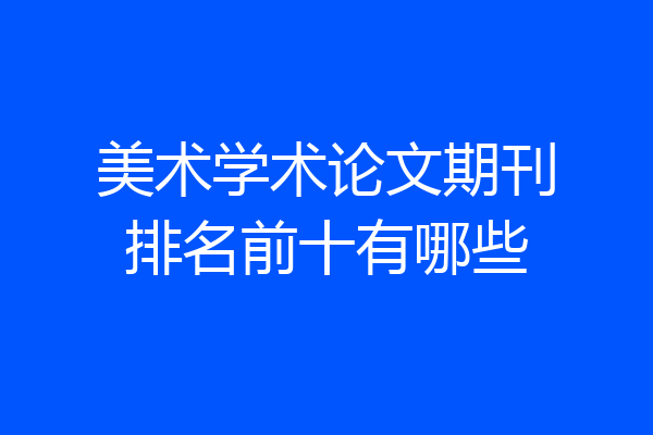美术学术论文期刊排名前十有哪些