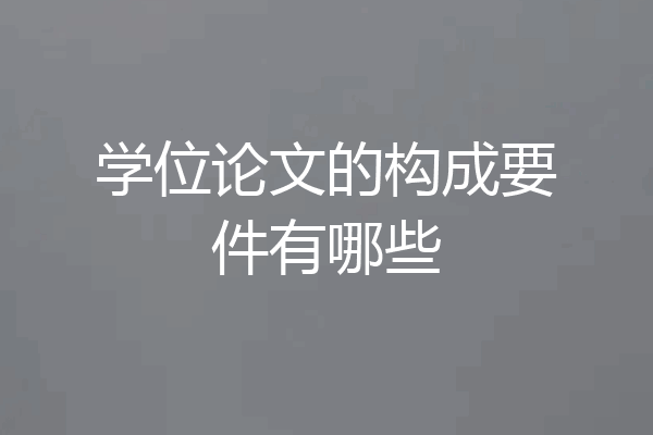 学位论文的构成要件有哪些