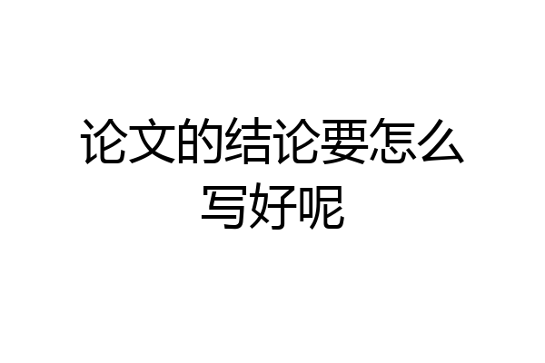 论文的结论要怎么写好呢