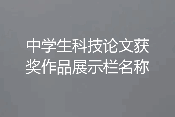 中学生科技论文获奖作品展示栏名称
