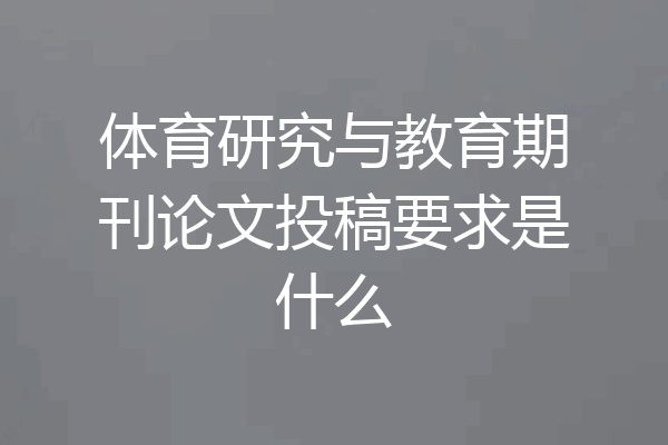 体育研究与教育期刊论文投稿要求是什么