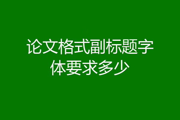 论文格式副标题字体要求多少