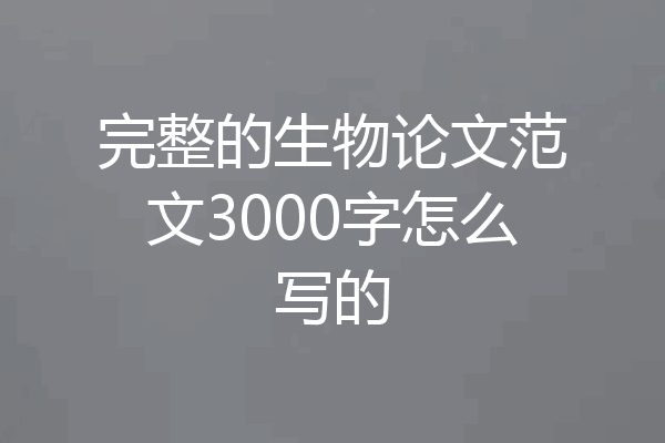 完整的生物论文范文3000字怎么写的