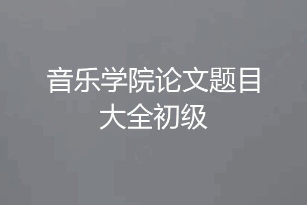音乐学院论文题目大全初级