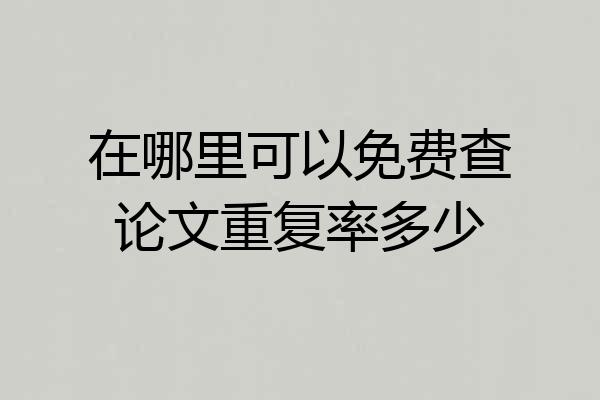 在哪里可以免费查论文重复率多少