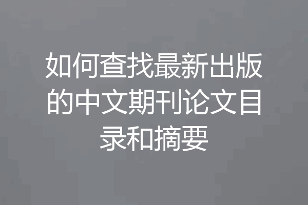 如何查找最新出版的中文期刊论文目录和摘要