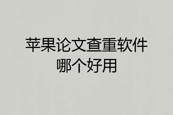 苹果论文查重软件哪个好用