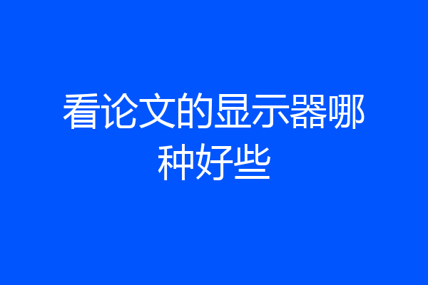 看论文的显示器哪种好些