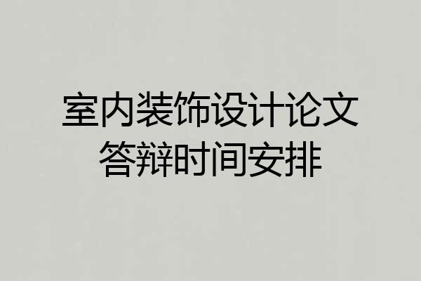 室内装饰设计论文答辩时间安排
