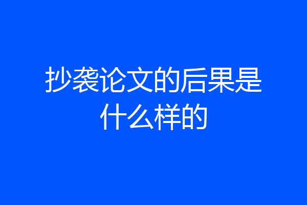 抄袭论文的后果是什么样的