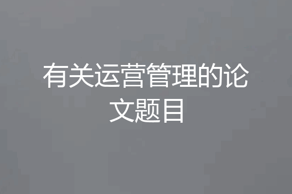 有关运营管理的论文题目