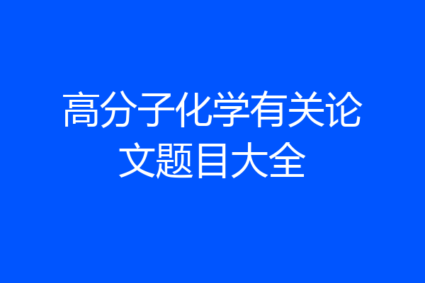 高分子化学有关论文题目大全