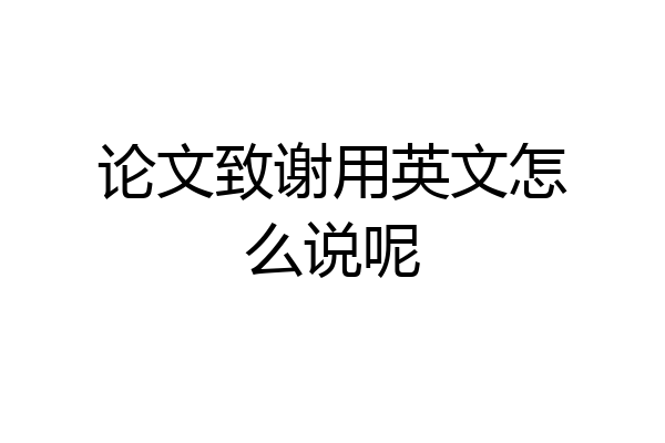 论文致谢用英文怎么说呢