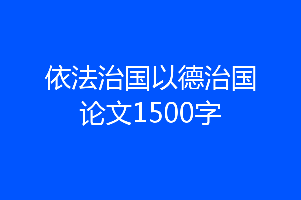 依法治国以德治国论文1500字