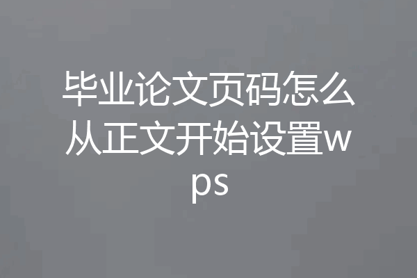 毕业论文页码怎么从正文开始设置wps