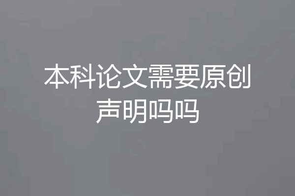 本科论文需要原创声明吗吗