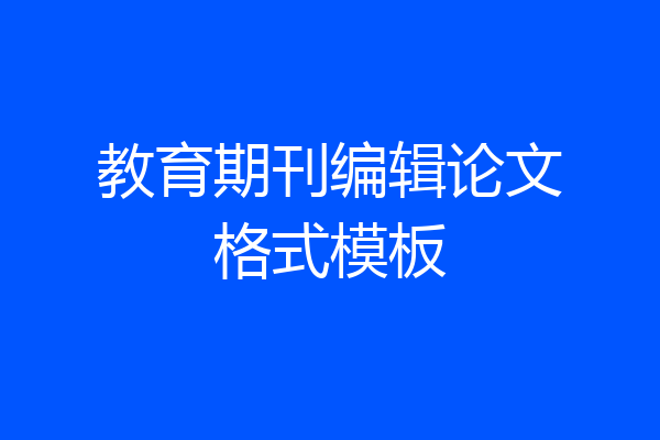 教育期刊编辑论文格式模板