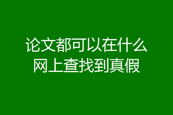 论文都可以在什么网上查找到真假
