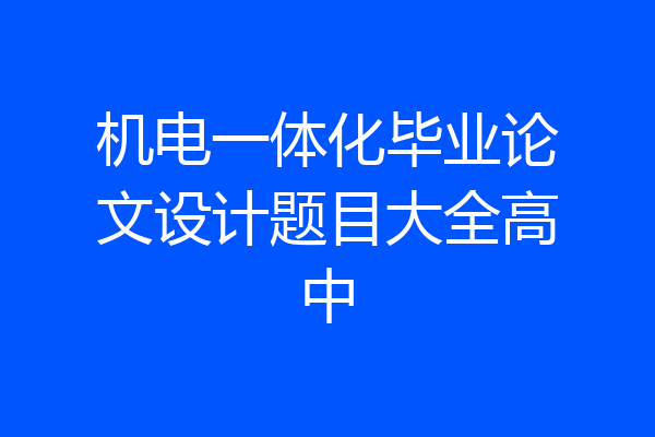 机电一体化毕业论文设计题目大全高中