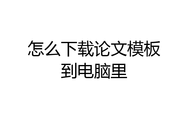 怎么下载论文模板到电脑里