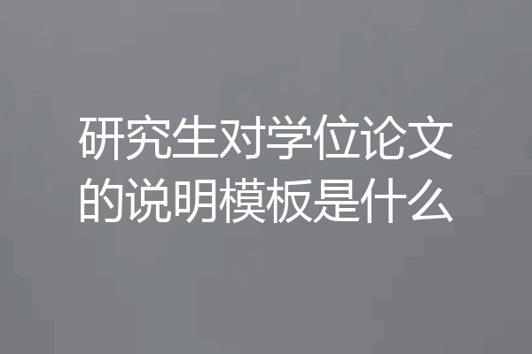 研究生对学位论文的说明模板是什么