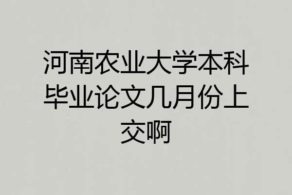 河南农业大学本科毕业论文几月份上交啊